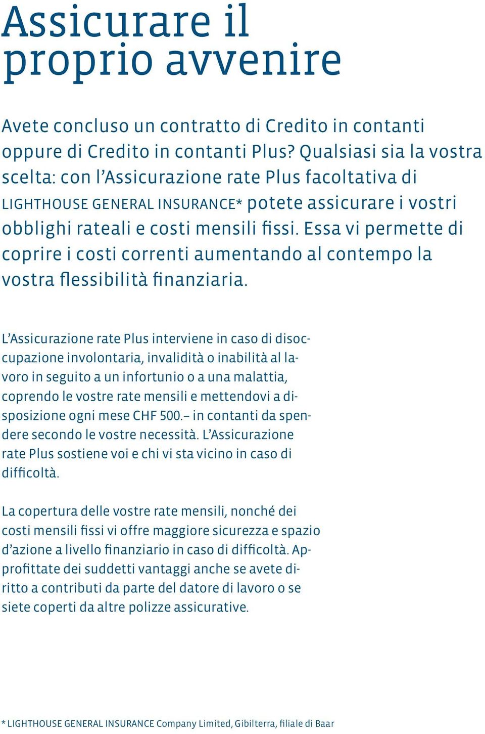 Essa vi permette di coprire i costi correnti aumentando al contempo la vostra flessibilità finanziaria.