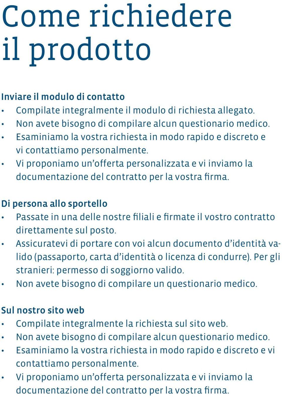 Di persona allo sportello Passate in una delle nostre filiali e firmate il vostro contratto direttamente sul posto.