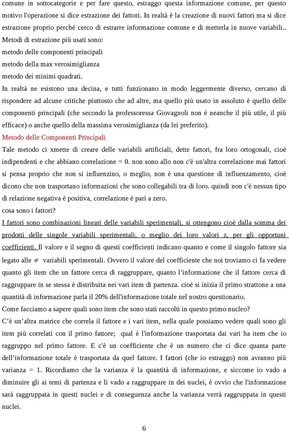 . Metodi di estrazione più usati sono: metodo delle componenti principali metodo della max verosimiglianza metodo dei minimi quadrati.