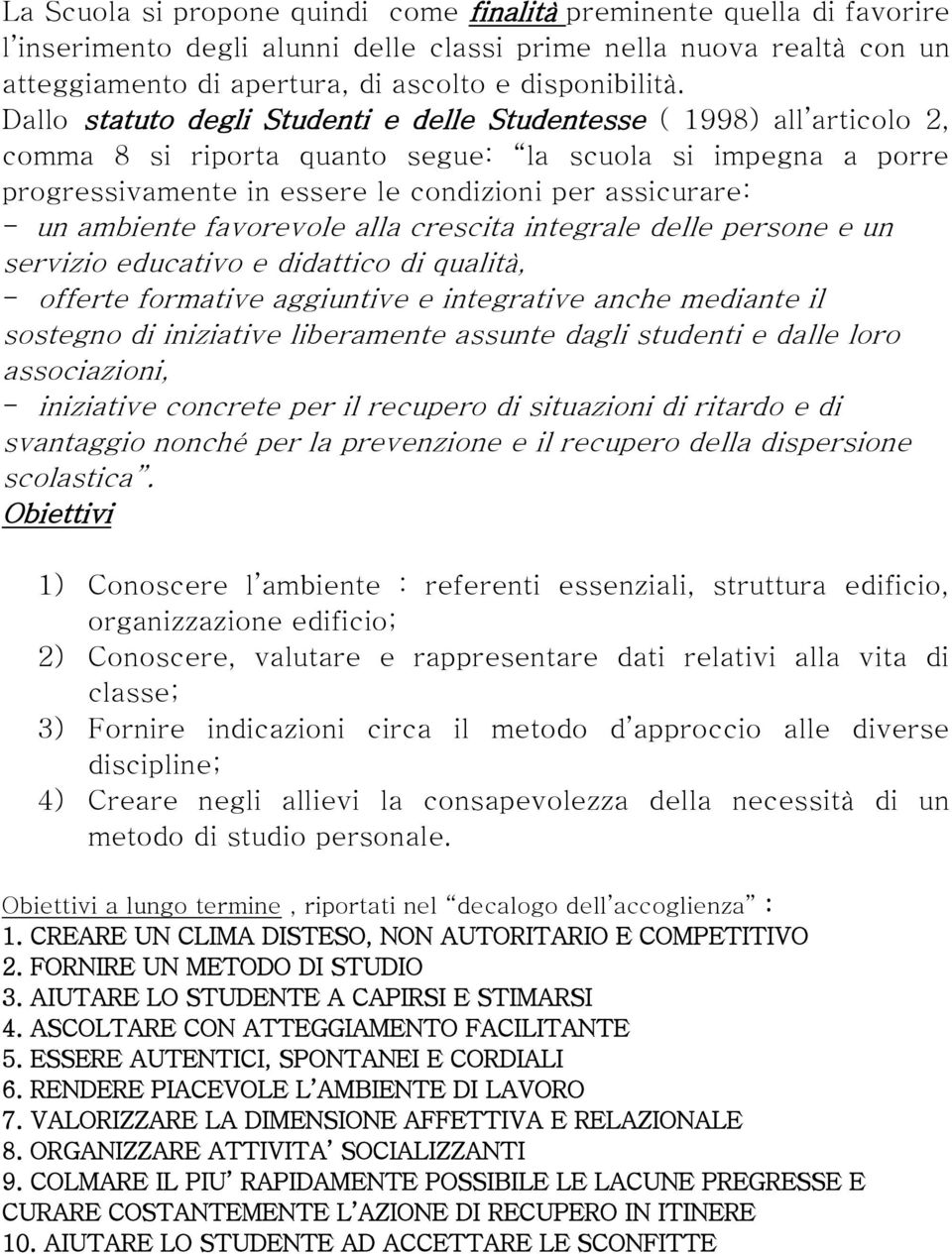 ambiente favorevole alla crescita integrale delle persone e un servizio educativo e didattico di qualità, - offerte formative aggiuntive e integrative anche mediante il sostegno di iniziative