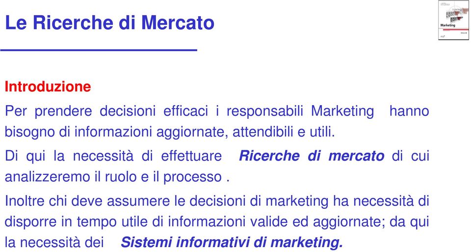 Di qui la necessità di effettuare Ricerche di mercato di cui analizzeremo il ruolo e il processo.