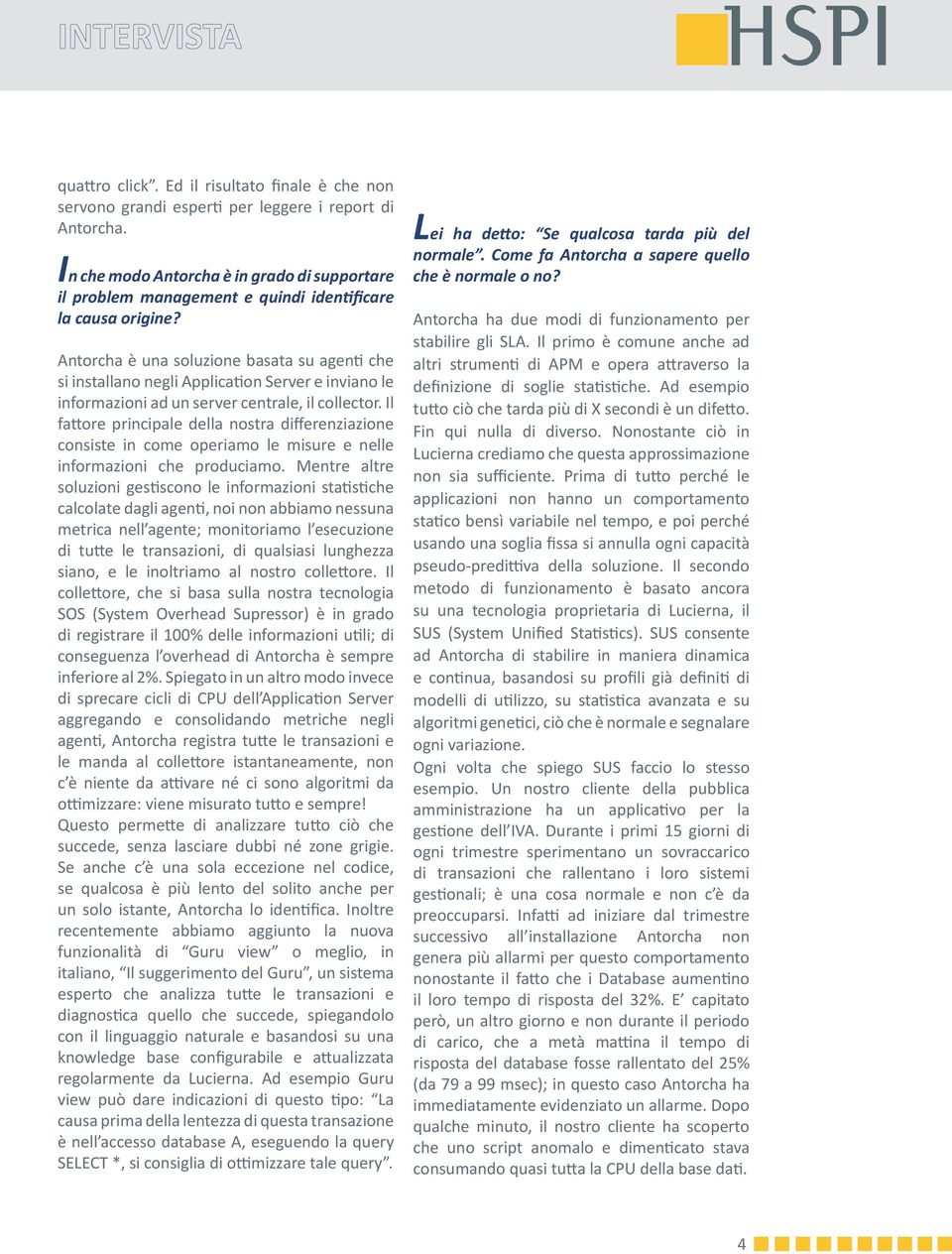 Antorcha è una soluzione basata su agenti che si installano negli Application Server e inviano le informazioni ad un server centrale, il collector.