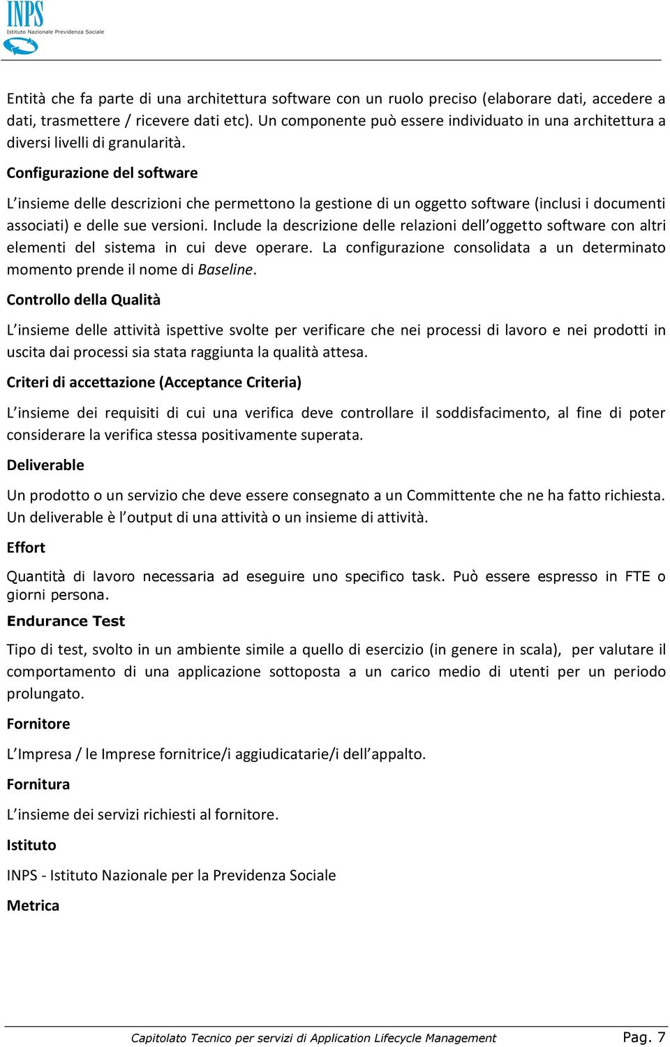 Configurazione del software L insieme delle descrizioni che permettono la gestione di un oggetto software (inclusi i documenti associati) e delle sue versioni.