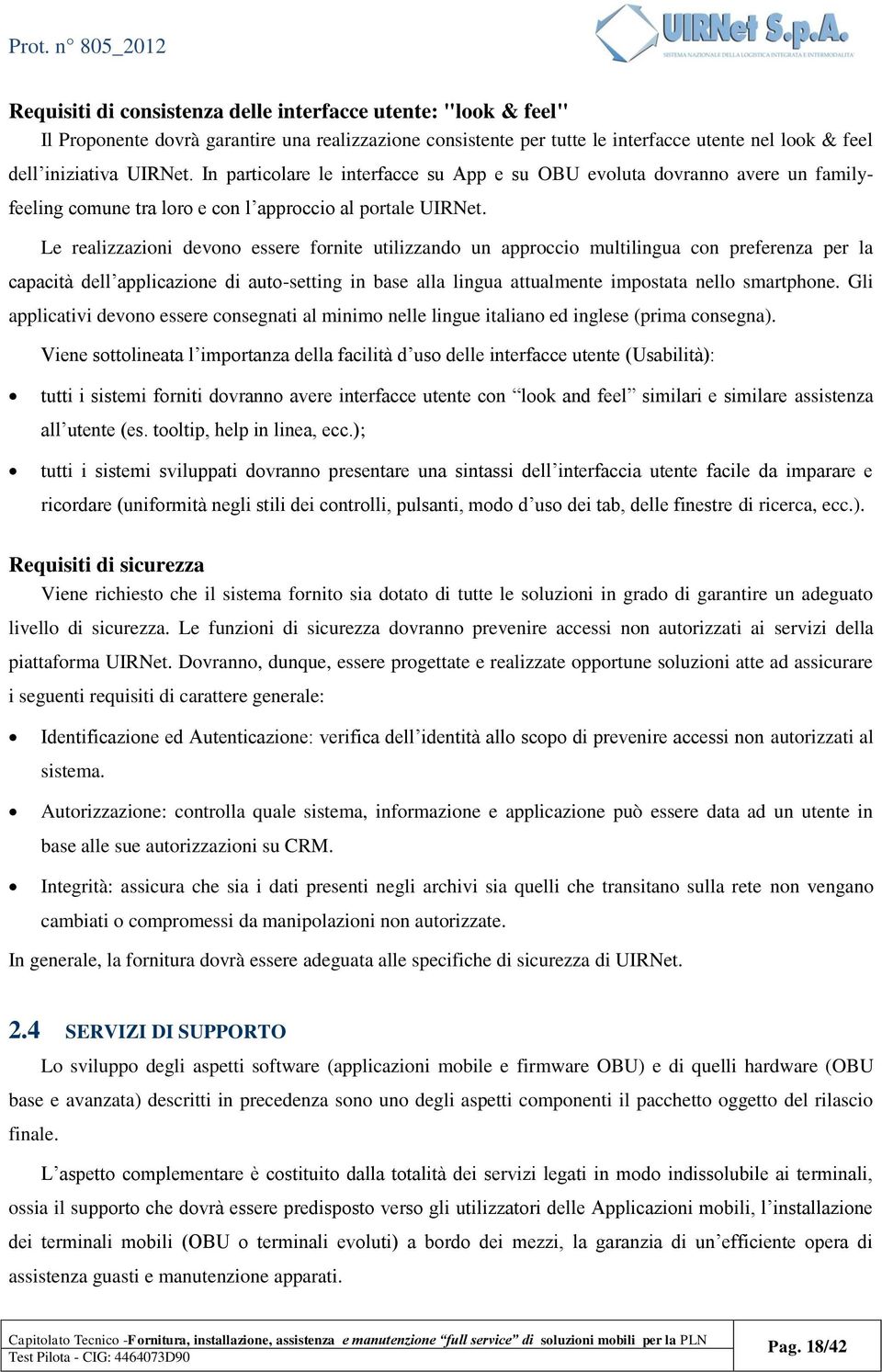 Le realizzazioni devono essere fornite utilizzando un approccio multilingua con preferenza per la capacità dell applicazione di auto-setting in base alla lingua attualmente impostata nello smartphone.