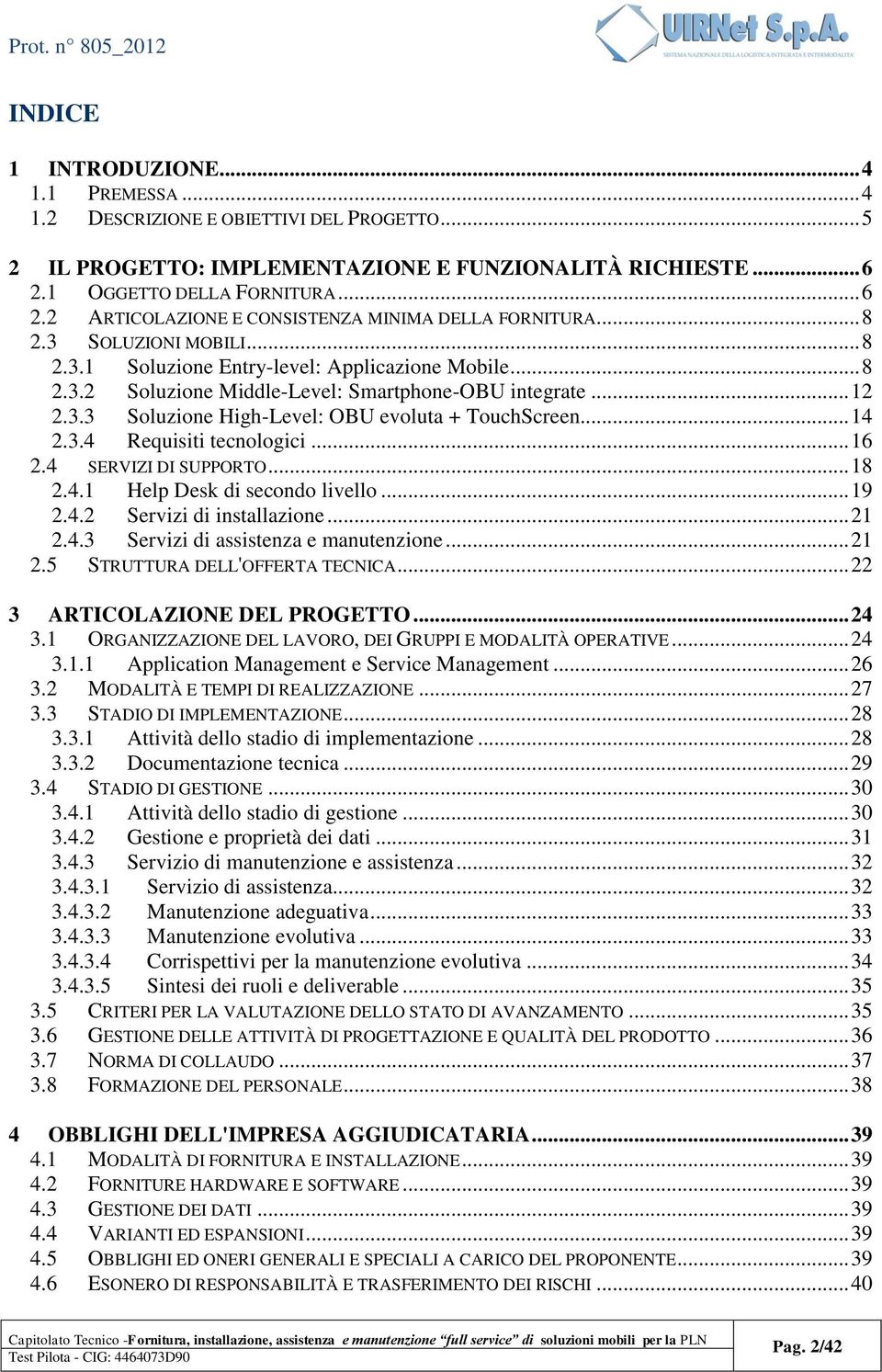 .. 12 2.3.3 Soluzione High-Level: OBU evoluta + TouchScreen... 14 2.3.4 Requisiti tecnologici... 16 2.4 SERVIZI DI SUPPORTO... 18 2.4.1 Help Desk di secondo livello... 19 2.4.2 Servizi di installazione.