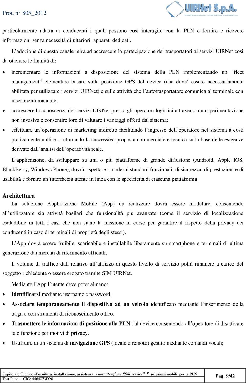 implementando un fleet management elementare basato sulla posizione GPS del device (che dovrà essere necessariamente abilitata per utilizzare i servizi UIRNet) e sulle attività che l