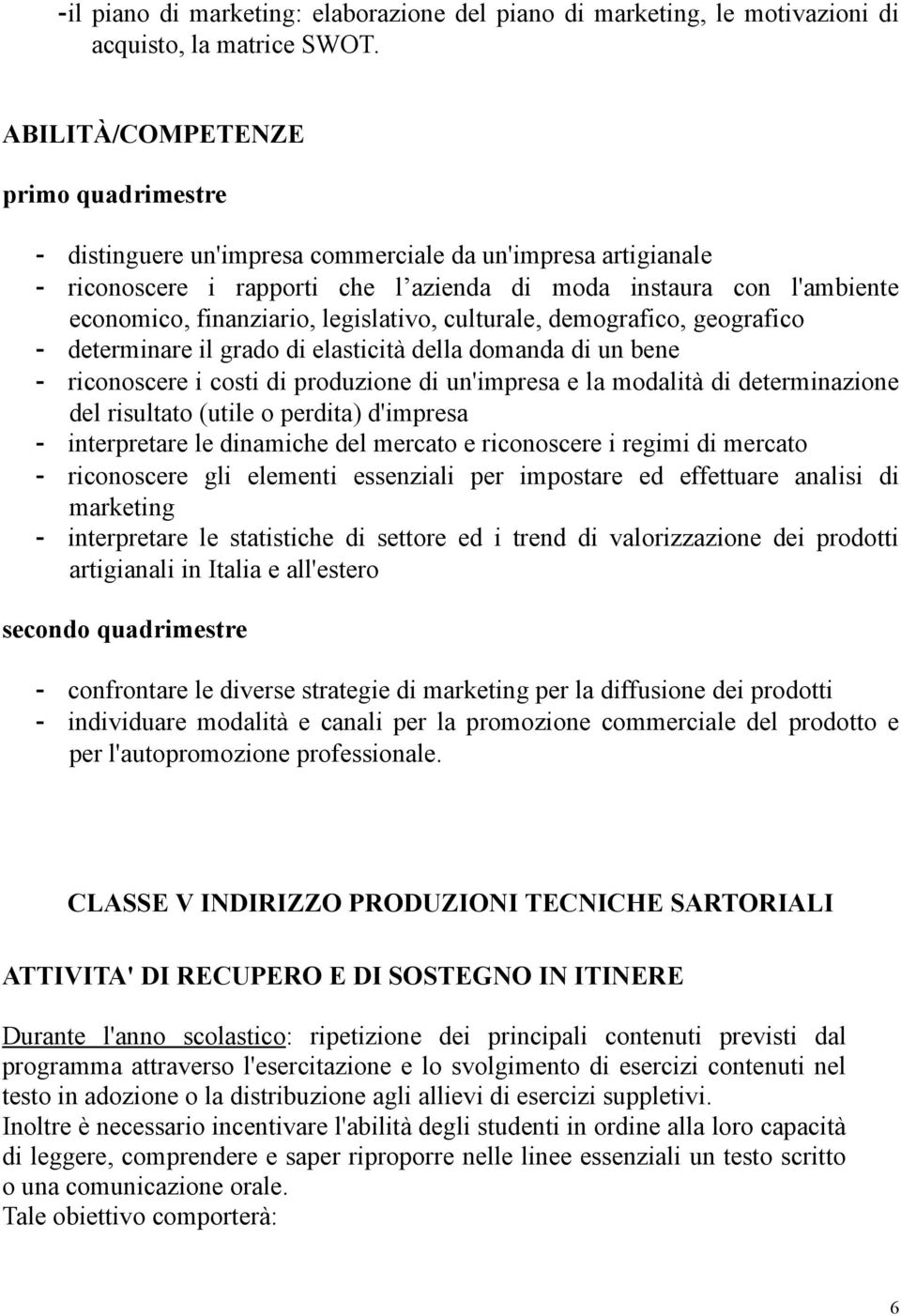 legislativo, culturale, demografico, geografico - determinare il grado di elasticità della domanda di un bene - riconoscere i costi di produzione di un'impresa e la modalità di determinazione del