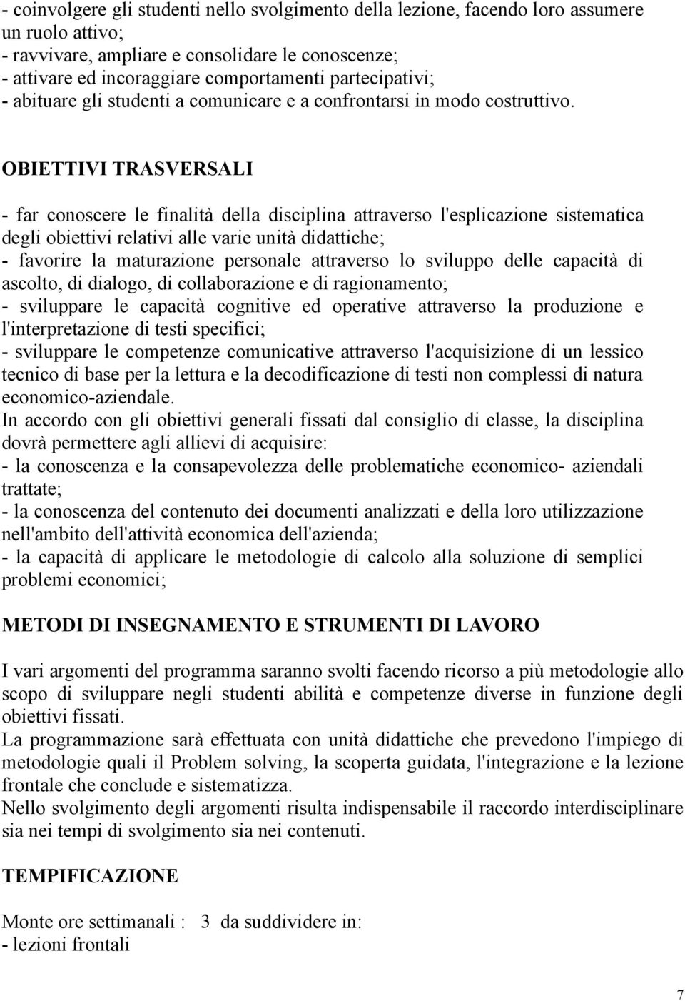 OBIETTIVI TRASVERSALI - far conoscere le finalità della disciplina attraverso l'esplicazione sistematica degli obiettivi relativi alle varie unità didattiche; - favorire la maturazione personale