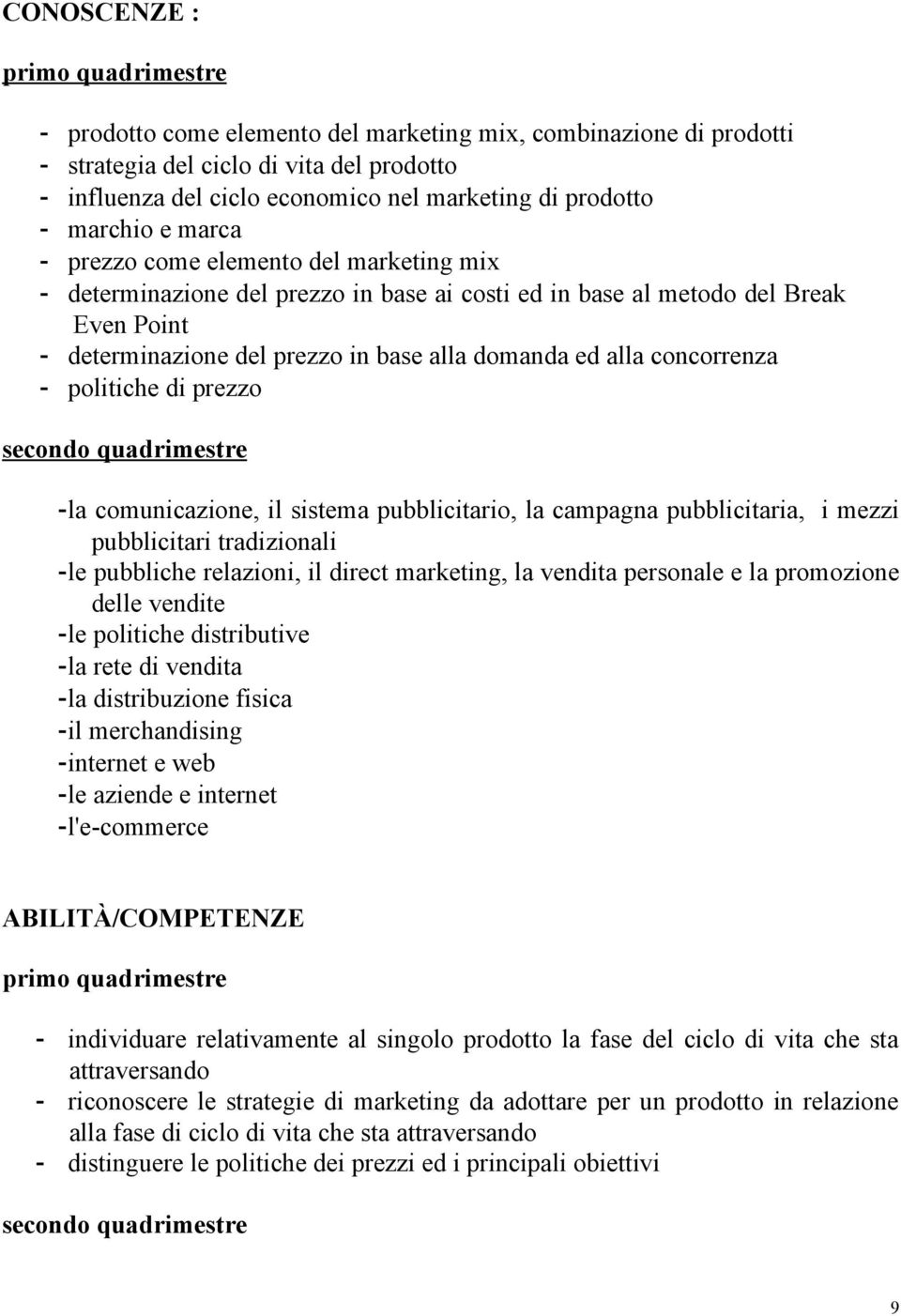 domanda ed alla concorrenza - politiche di prezzo secondo quadrimestre -la comunicazione, il sistema pubblicitario, la campagna pubblicitaria, i mezzi pubblicitari tradizionali -le pubbliche