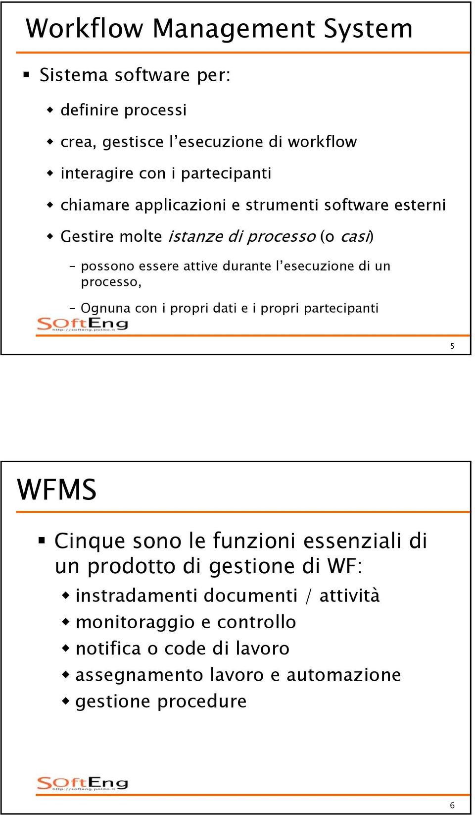 processo, Ognuna con i propri dati e i propri partecipanti 5 WFMS Cinque sono le funzioni essenziali di un prodotto di gestione di WF: