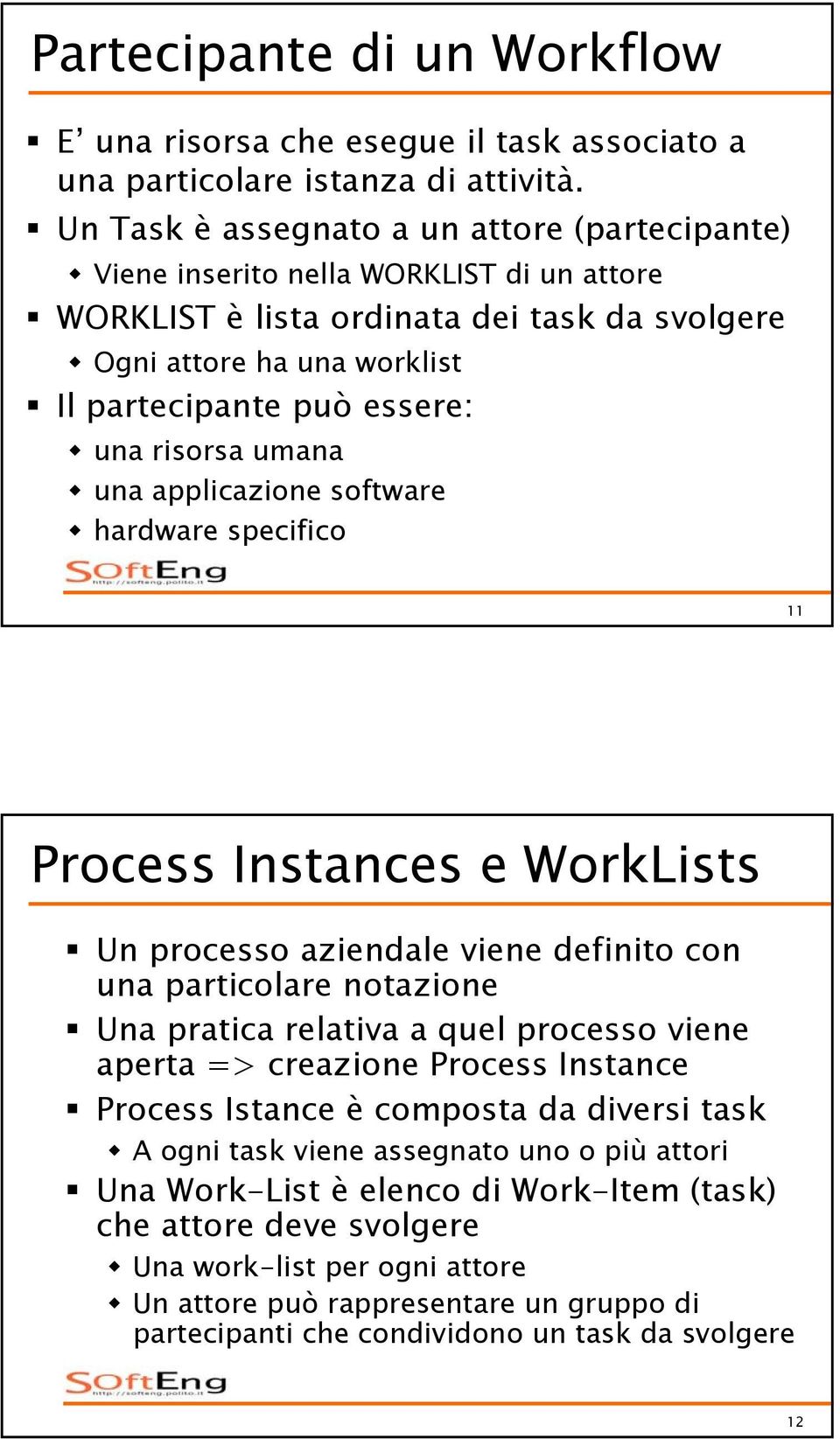 risorsa umana una applicazione software hardware specifico 11 Process Instances e WorkLists Un processo aziendale viene definito con una particolare notazione Una pratica relativa a quel processo