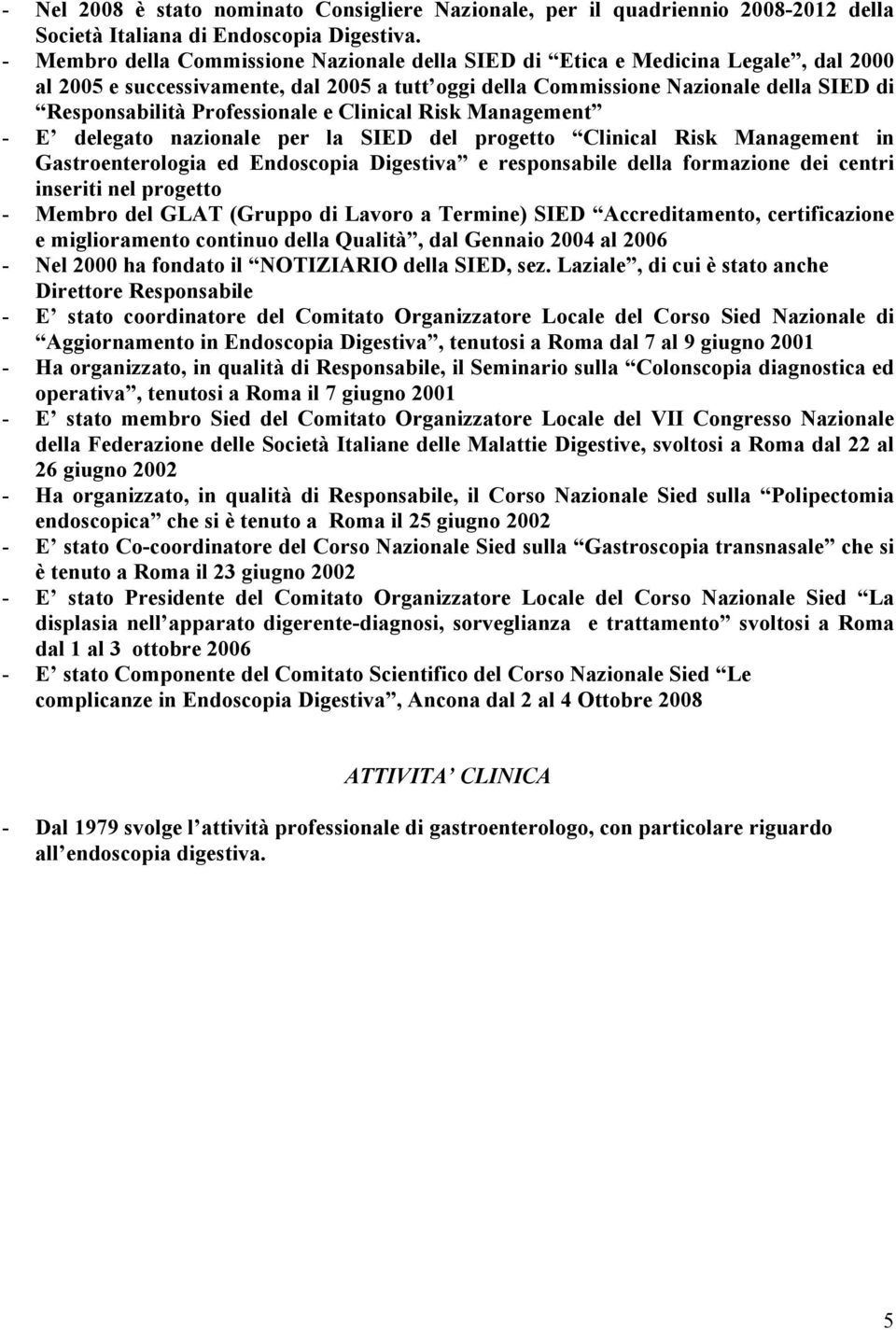 Professionale e Clinical Risk Management - E delegato nazionale per la SIED del progetto Clinical Risk Management in Gastroenterologia ed Endoscopia Digestiva e responsabile della formazione dei