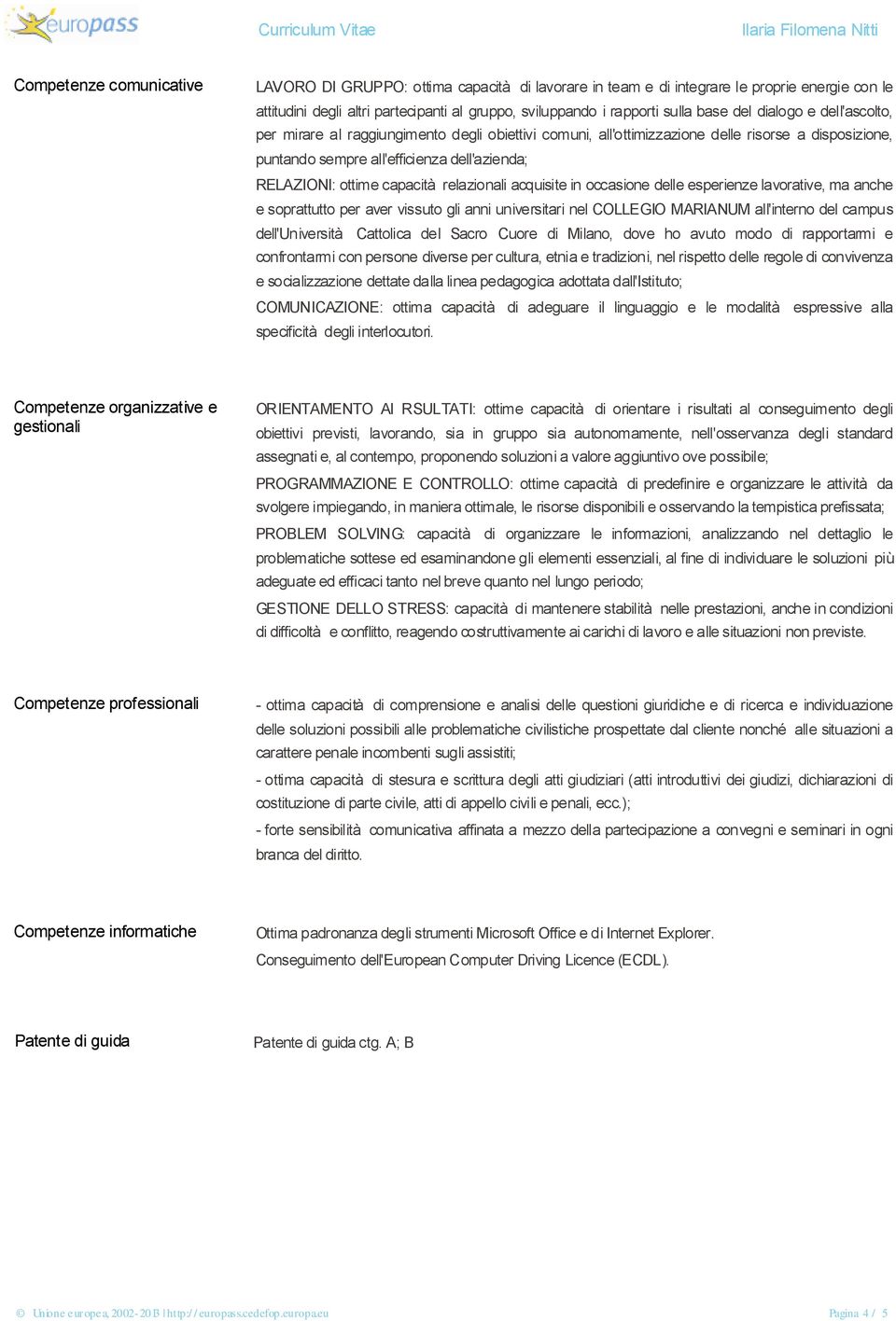 capacità relazionali acquisite in occasione delle esperienze lavorative, ma anche e soprattutto per aver vissuto gli anni universitari nel COLLEGIO MARIANUM all'interno del campus dell'università