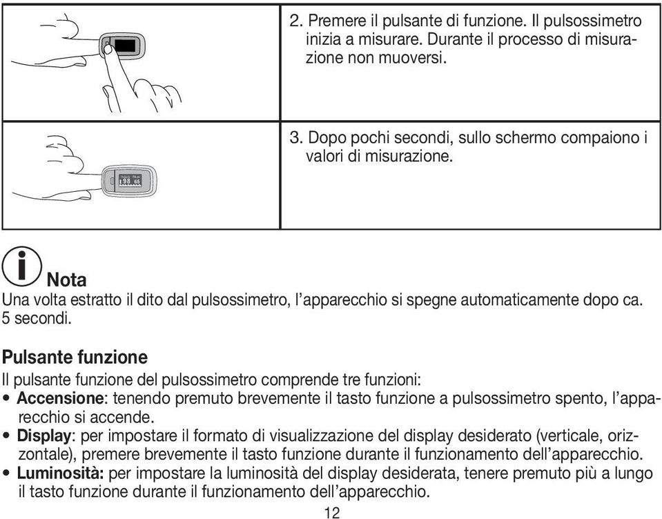 Pulsante funzione Il pulsante funzione del pulsossimetro comprende tre funzioni: Accensione: tenendo premuto brevemente il tasto funzione a pulsossimetro spento, l apparecchio si accende.