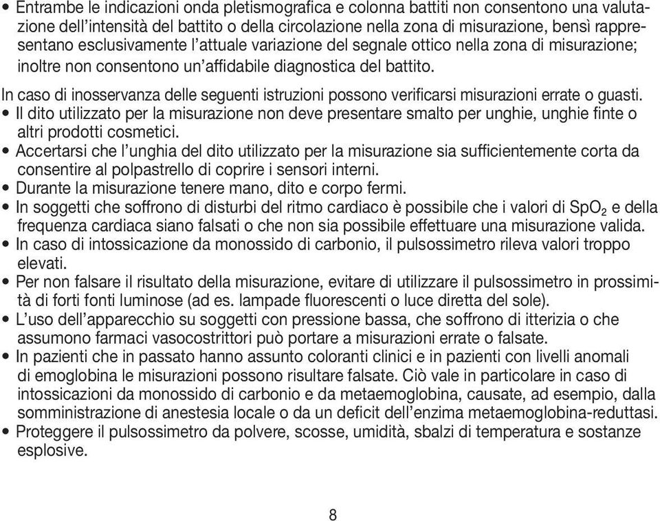 In caso di inosservanza delle seguenti istruzioni possono verificarsi misurazioni errate o guasti.