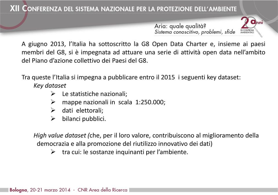 Tra queste l Italia si impegna a pubblicare entro il 2015 i seguenti key dataset: Key dataset Le statistiche nazionali; mappe nazionali in scala 1:250.