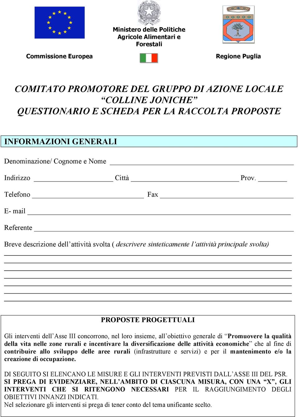 Telefono Fax E- mail Referente Breve descrizione dell attività svolta ( descrivere sinteticamente l attività principale svolta) PROPOSTE PROGETTUALI Gli interventi dell Asse III concorrono, nel loro