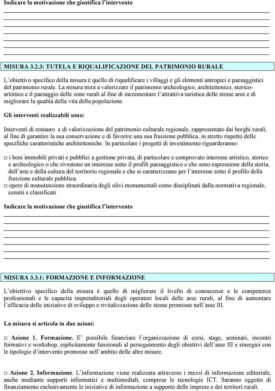 La misura mira a valorizzare il patrimonio archeologico, architettonico, storicoartistico e il paesaggio delle zone rurali al fine di incrementare l attrattiva turistica delle stesse aree e di