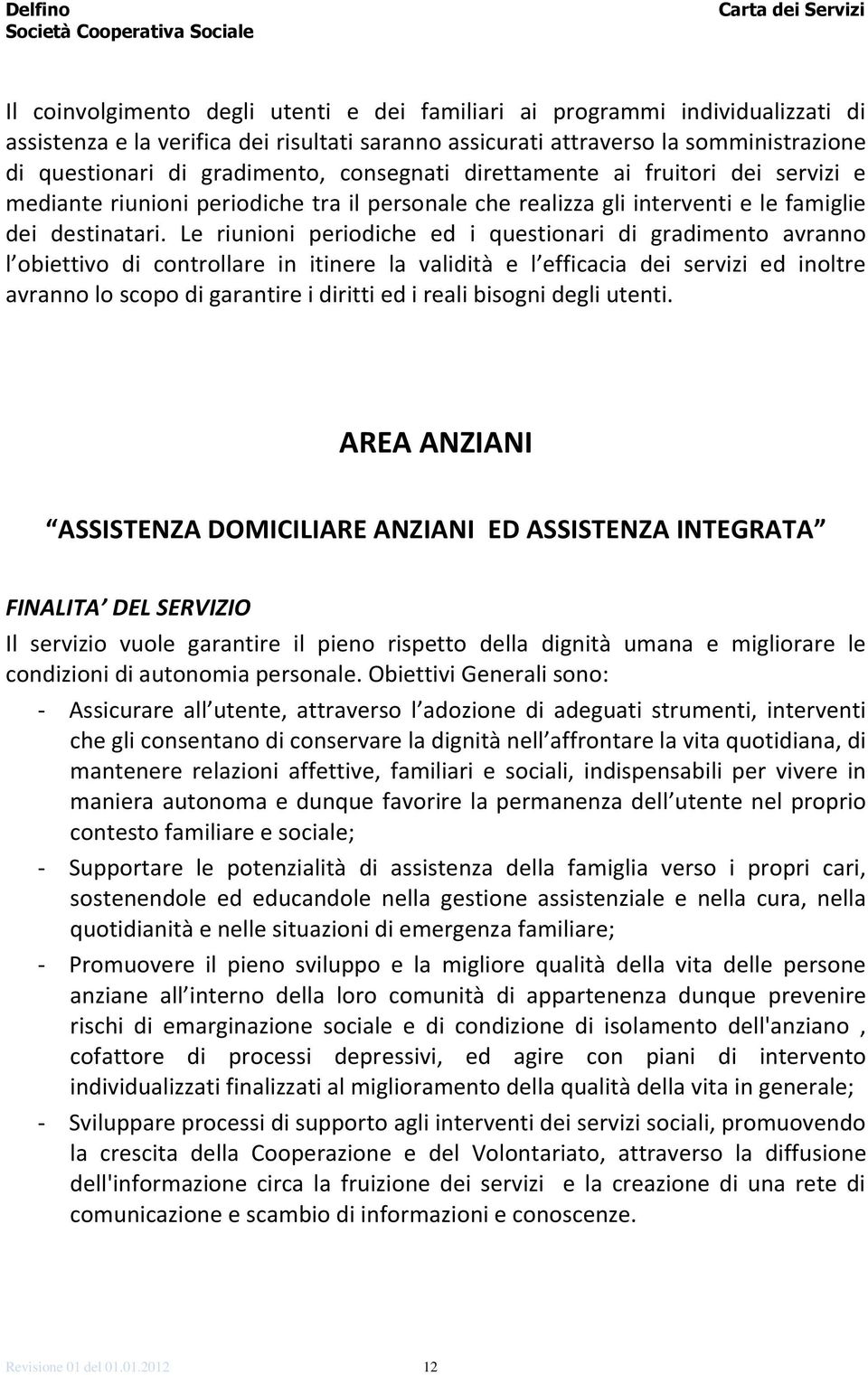 Le riunioni periodiche ed i questionari di gradimento avranno l obiettivo di controllare in itinere la validità e l efficacia dei servizi ed inoltre avranno lo scopo di garantire i diritti ed i reali