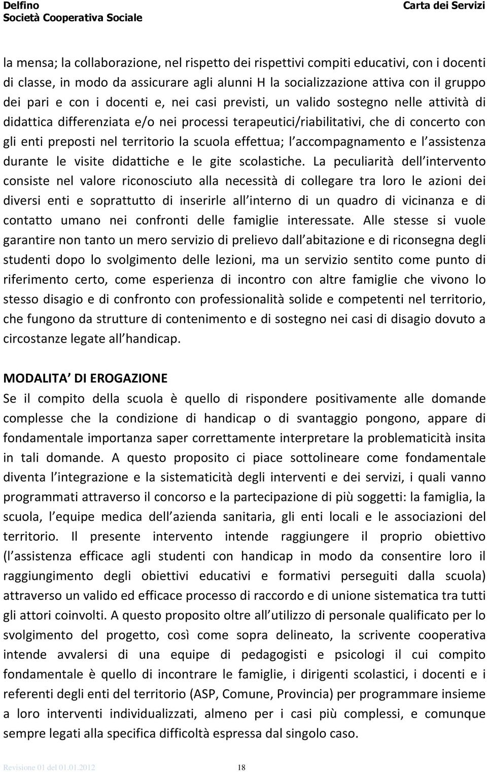 effettua; l accompagnamento e l assistenza durante le visite didattiche e le gite scolastiche.