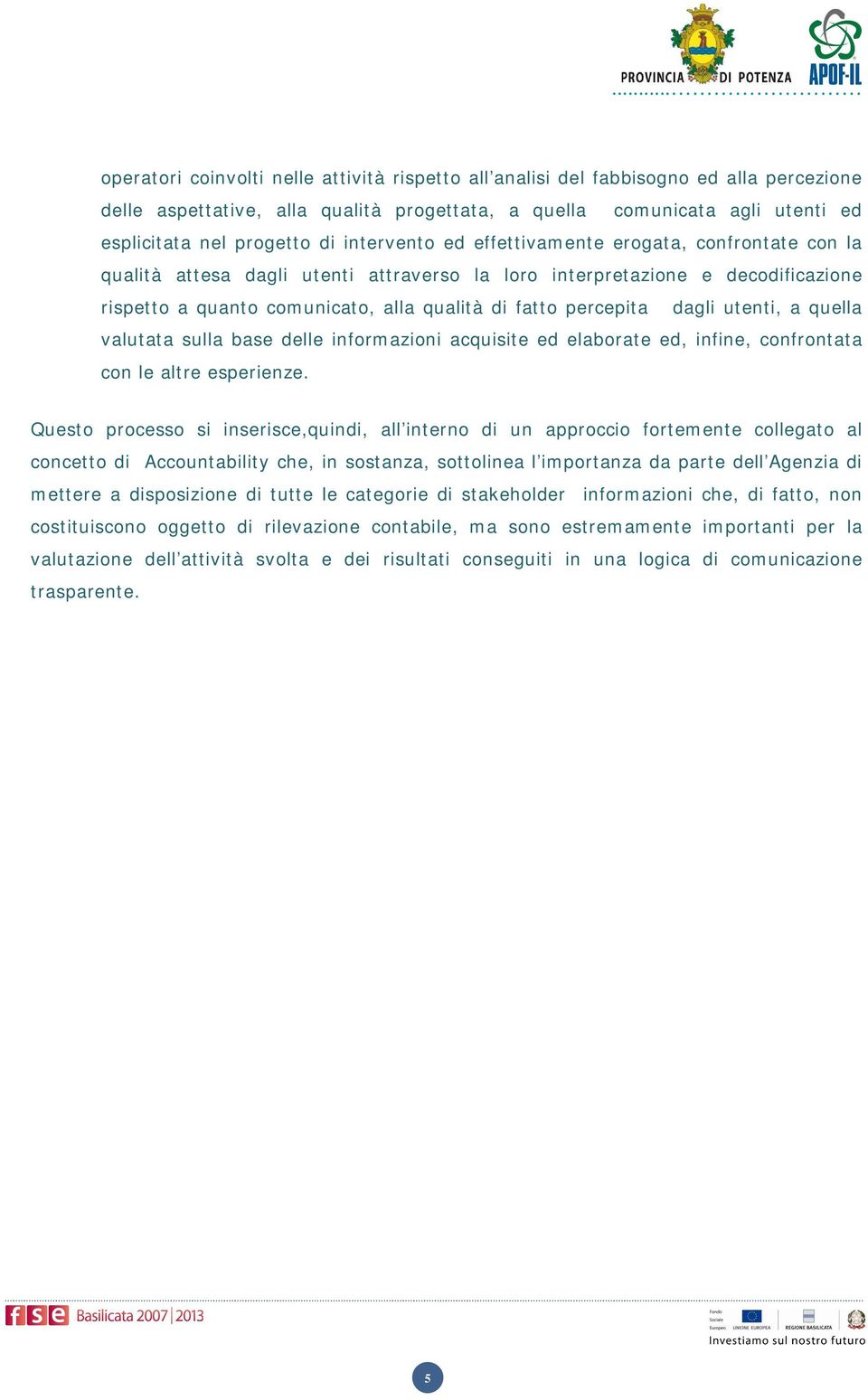 dagli utenti, a quella valutata sulla base delle informazioni acquisite ed elaborate ed, infine, confrontata con le altre esperienze.