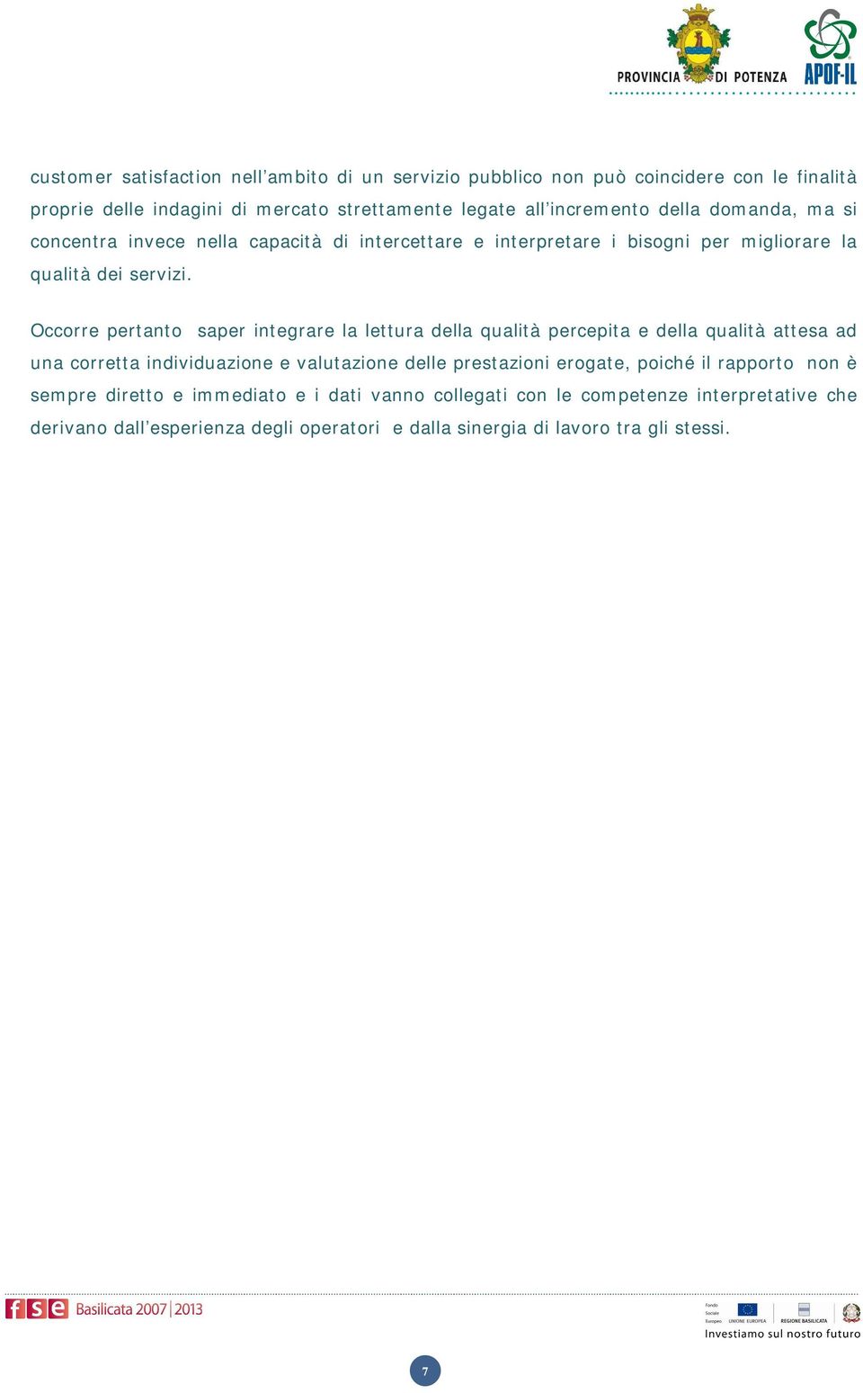 Occorre pertanto saper integrare la lettura della qualità percepita e della qualità attesa ad una corretta individuazione e valutazione delle prestazioni erogate,