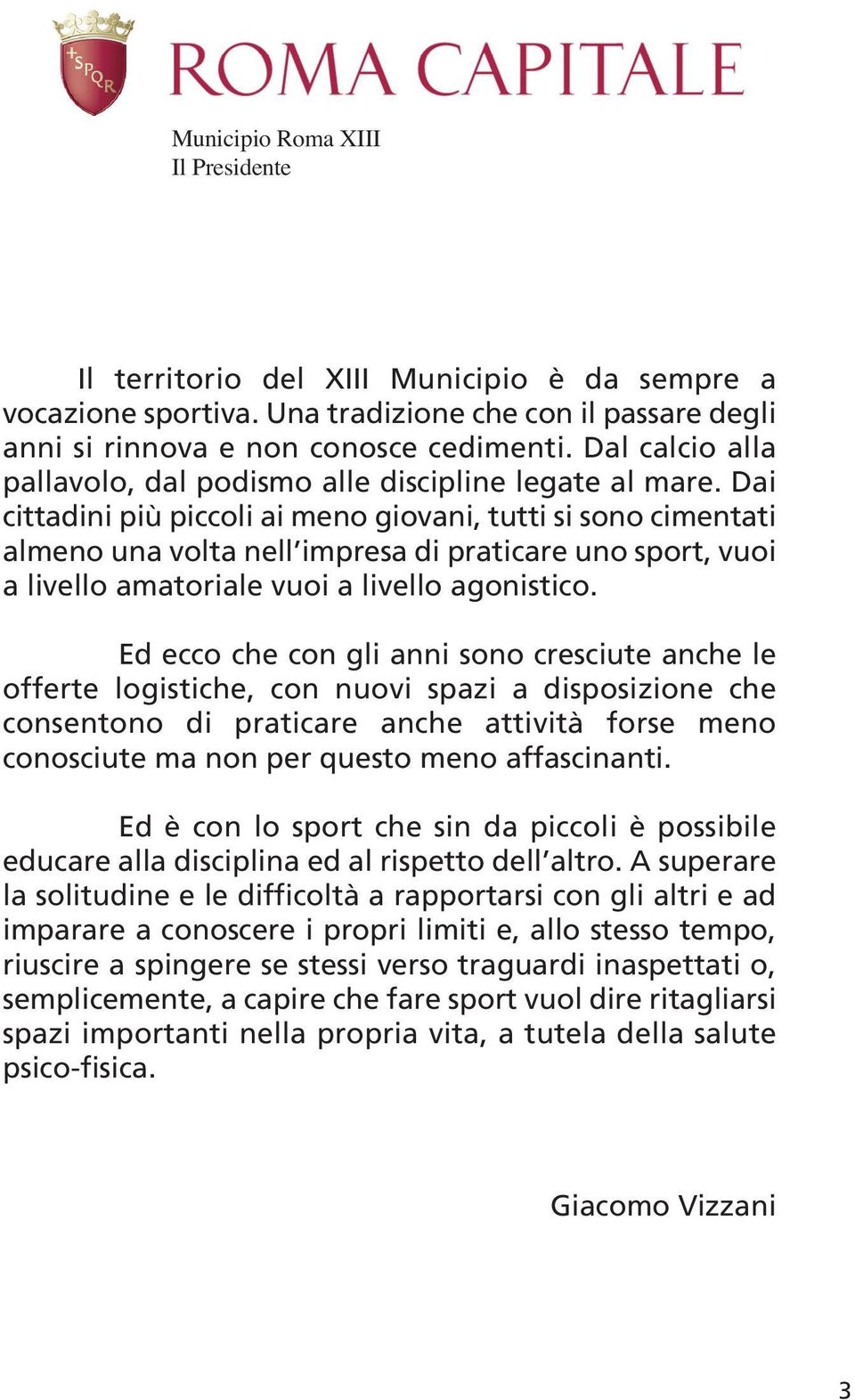 Dai cittadini più piccoli ai meno giovani, tutti si sono cimentati almeno una volta nell impresa di praticare uno sport, vuoi a livello amatoriale vuoi a livello agonistico.