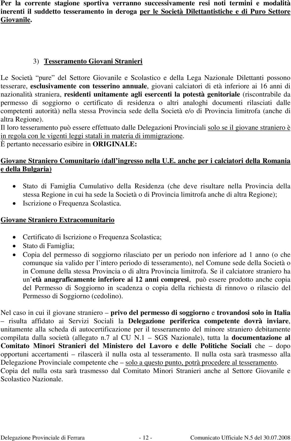 età inferiore ai 16 anni di nazionalità straniera, residenti unitamente agli esercenti la potestà genitoriale (riscontrabile da permesso di soggiorno o certificato di residenza o altri analoghi