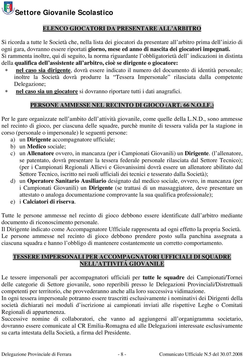 Si rammenta inoltre, qui di seguito, la norma riguardante l obbligatorietà dell indicazioni in distinta della qualifica dell assistente all arbitro, cioè se dirigente o giocatore: nel caso sia