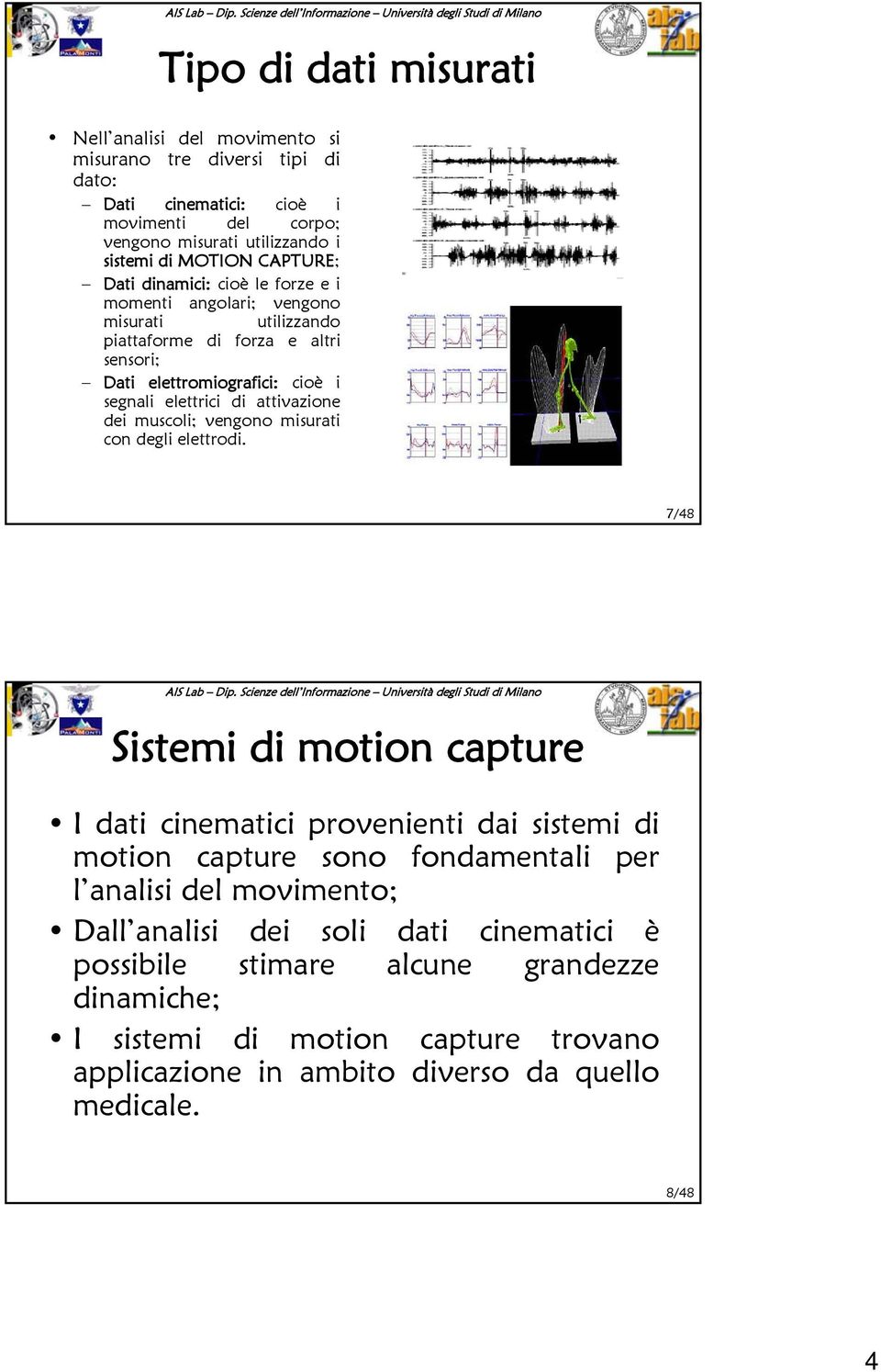 attivazione dei muscoli; vengono misurati con degli elettrodi.