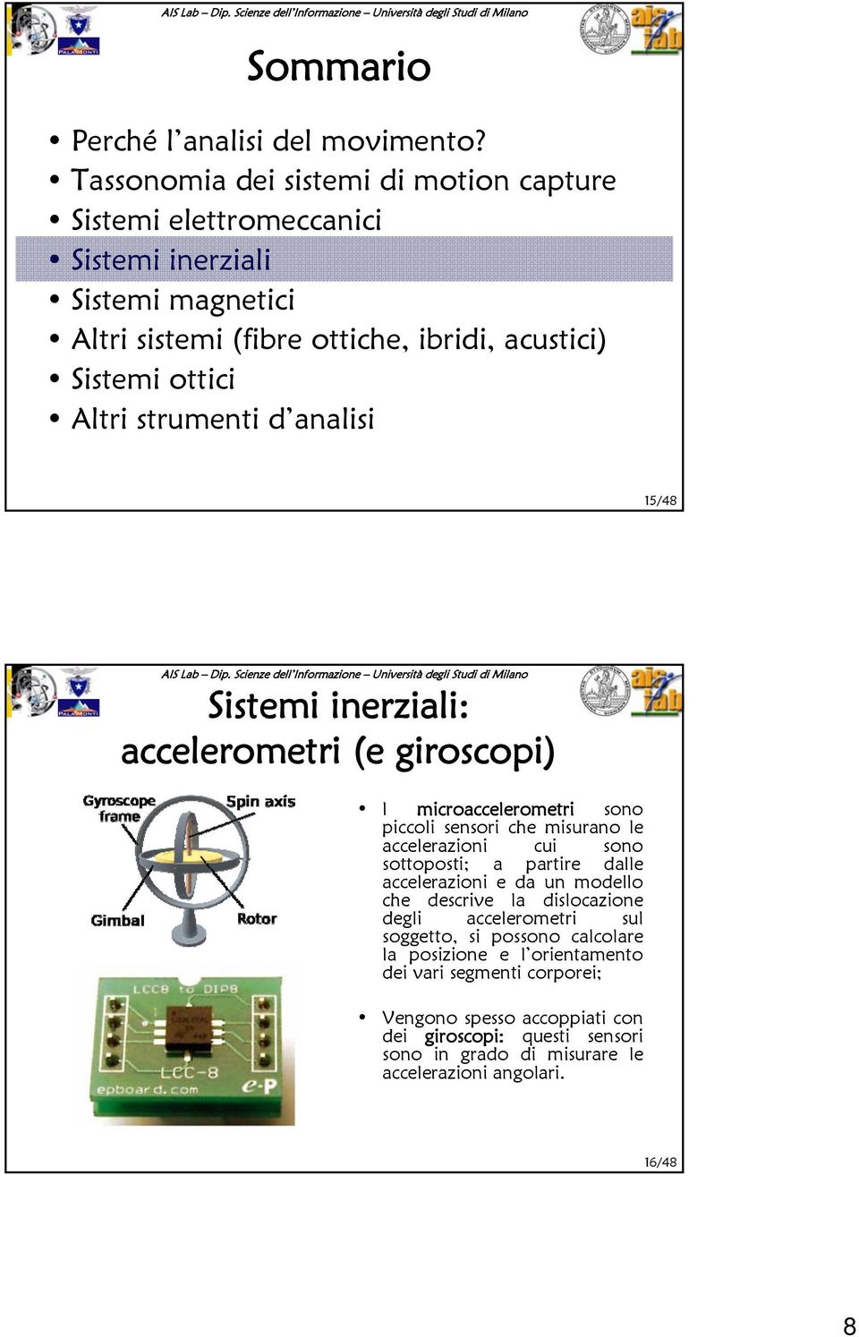 strumenti d analisi 15/48 Sistemi inerziali: accelerometri (e giroscopi) I microaccelerometri sono piccoli sensori che misurano le accelerazioni cui sono sottoposti; a