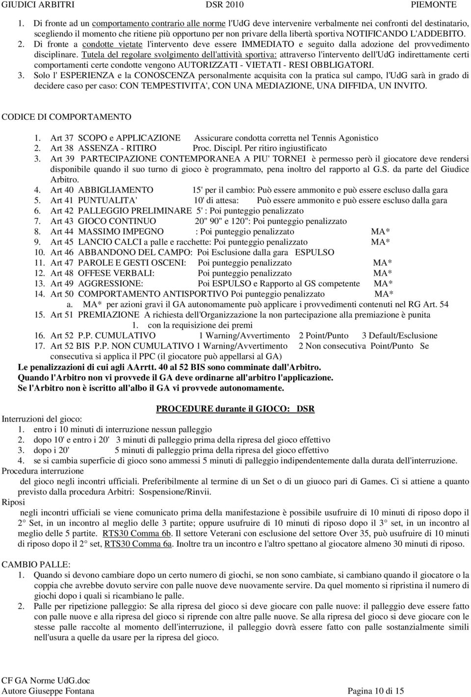 Tutela del regolare svolgimento dell'attività sportiva: attraverso l'intervento dell'udg indirettamente certi comportamenti certe condotte vengono AUTORIZZATI - VIETATI - RESI OBBLIGATORI. 3.