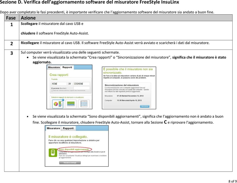 fine. Fase Azione 1 Scollegare il misuratore dal cavo USB e chiudere il software FreeStyle Auto-Assist. 2 Ricollegare il misuratore al cavo USB.