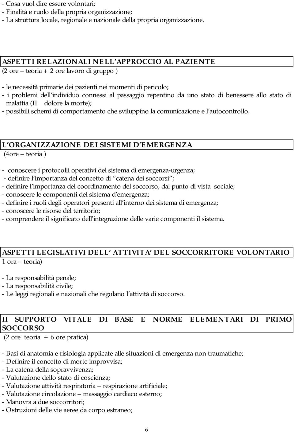 repentino da uno stato di benessere allo stato di malattia (II dolore la morte); possibili schemi di comportamento che sviluppino la comunicazione e l autocontrollo.