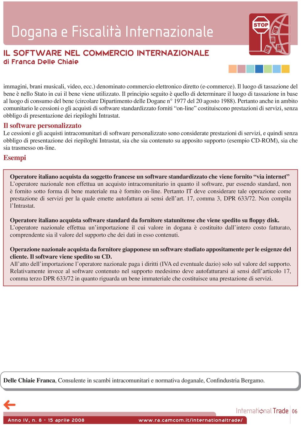 Il principio seguito è quello di determinare il luogo di tassazione in base al luogo di consumo del bene (circolare Dipartimento delle Dogane n 1977 del 20 agosto 1988).