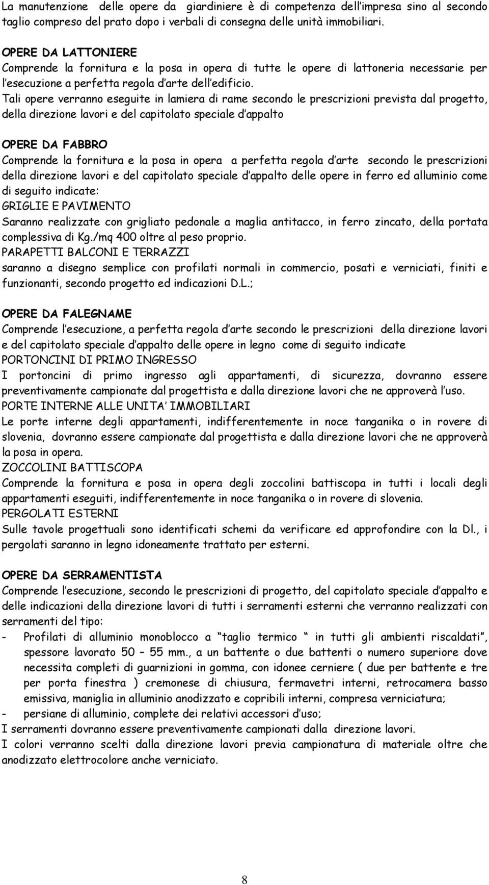 Tali opere verranno eseguite in lamiera di rame secondo le prescrizioni prevista dal progetto, della direzione lavori e del capitolato speciale d appalto OPERE DA FABBRO Comprende la fornitura e la