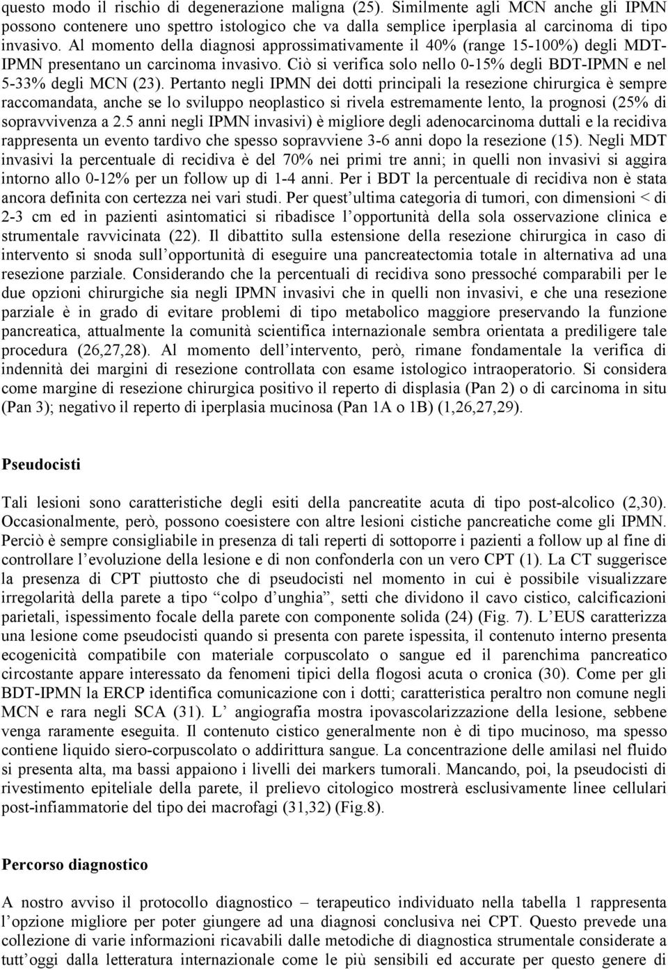 Pertanto negli IPMN dei dotti principali la resezione chirurgica è sempre raccomandata, anche se lo sviluppo neoplastico si rivela estremamente lento, la prognosi (25% di sopravvivenza a 2.