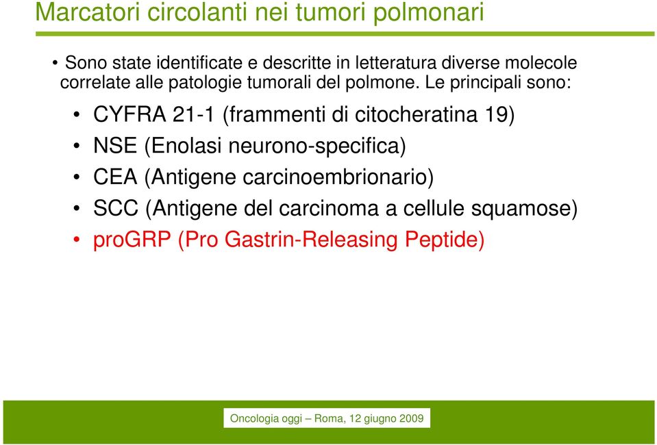 Le principali sono: CYFRA 21-1 (frammenti di citocheratina 19) NSE (Enolasi