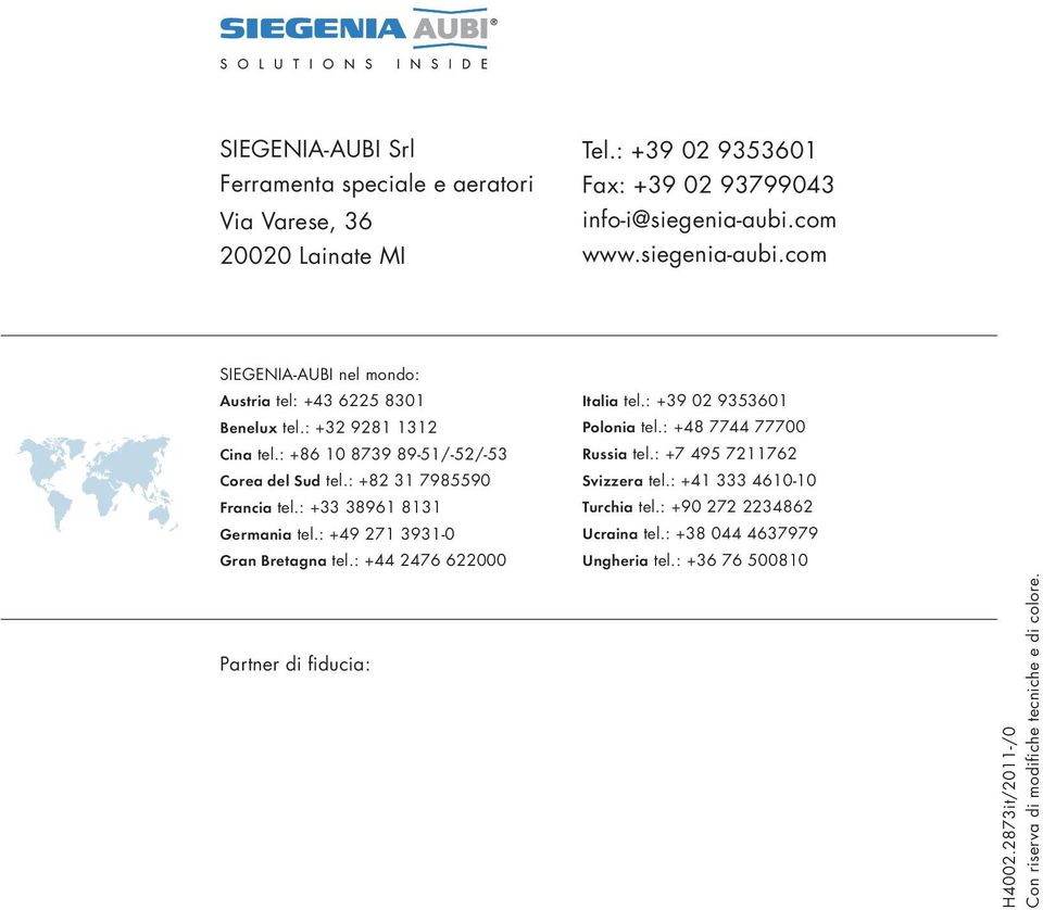 : +82 31 7985590 Francia tel.: +33 38961 8131 Germania tel.: +49 271 3931-0 Gran Bretagna tel.: +44 2476 622000 Partner di fiducia: Italia tel.: +39 02 9353601 Polonia tel.