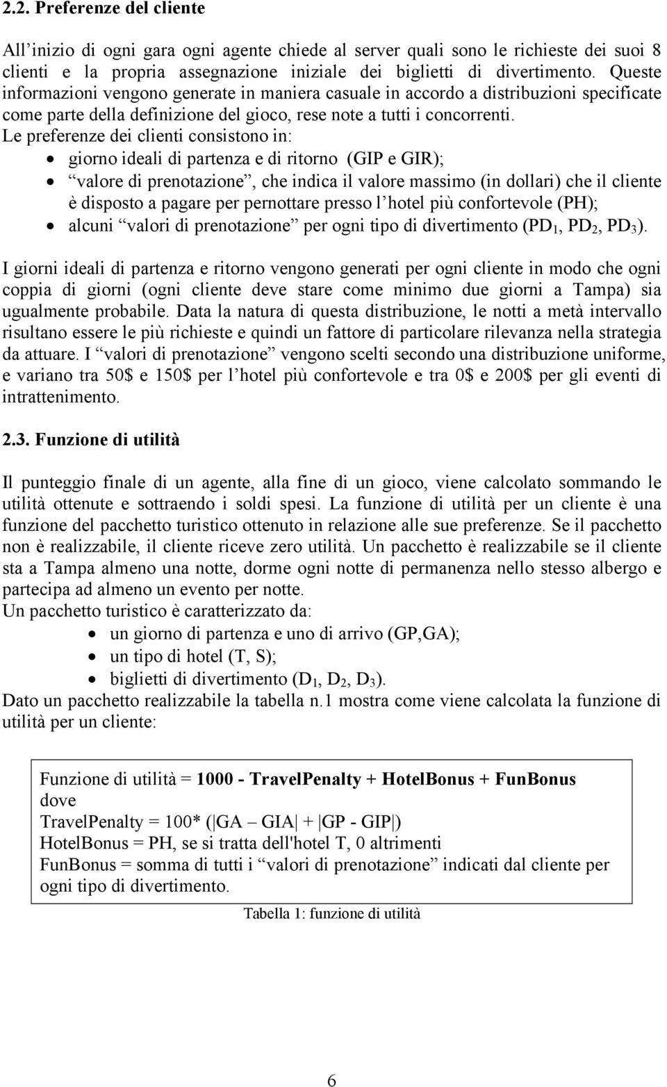 Le preferenze dei clienti consistono in: giorno ideali di partenza e di ritorno (GIP e GIR); valore di prenotazione, che indica il valore massimo (in dollari) che il cliente è disposto a pagare per