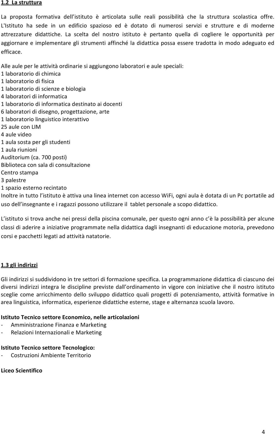 La scelta del nostro istituto è pertanto quella di cogliere le opportunità per aggiornare e implementare gli strumenti affinché la didattica possa essere tradotta in modo adeguato ed efficace.