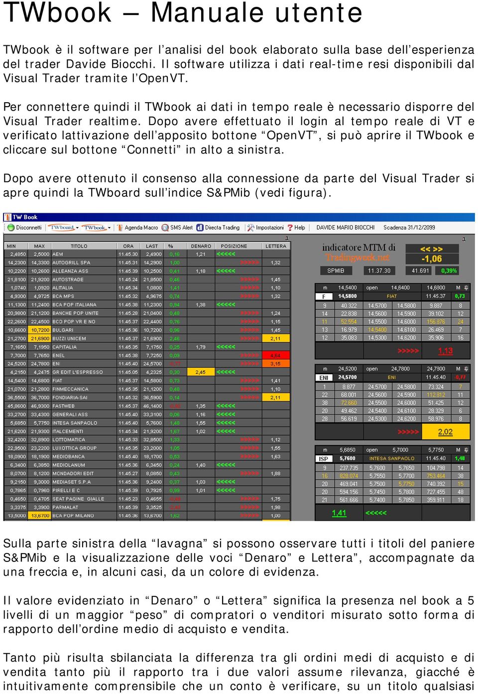 Dopo avere effettuato il login al tempo reale di VT e verificato lattivazione dell apposito bottone OpenVT, si può aprire il TWbook e cliccare sul bottone Connetti in alto a sinistra.