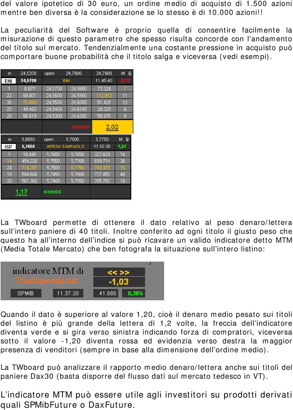 Tendenzialmente una costante pressione in acquisto può comportare buone probabilità che il titolo salga e viceversa (vedi esempi).