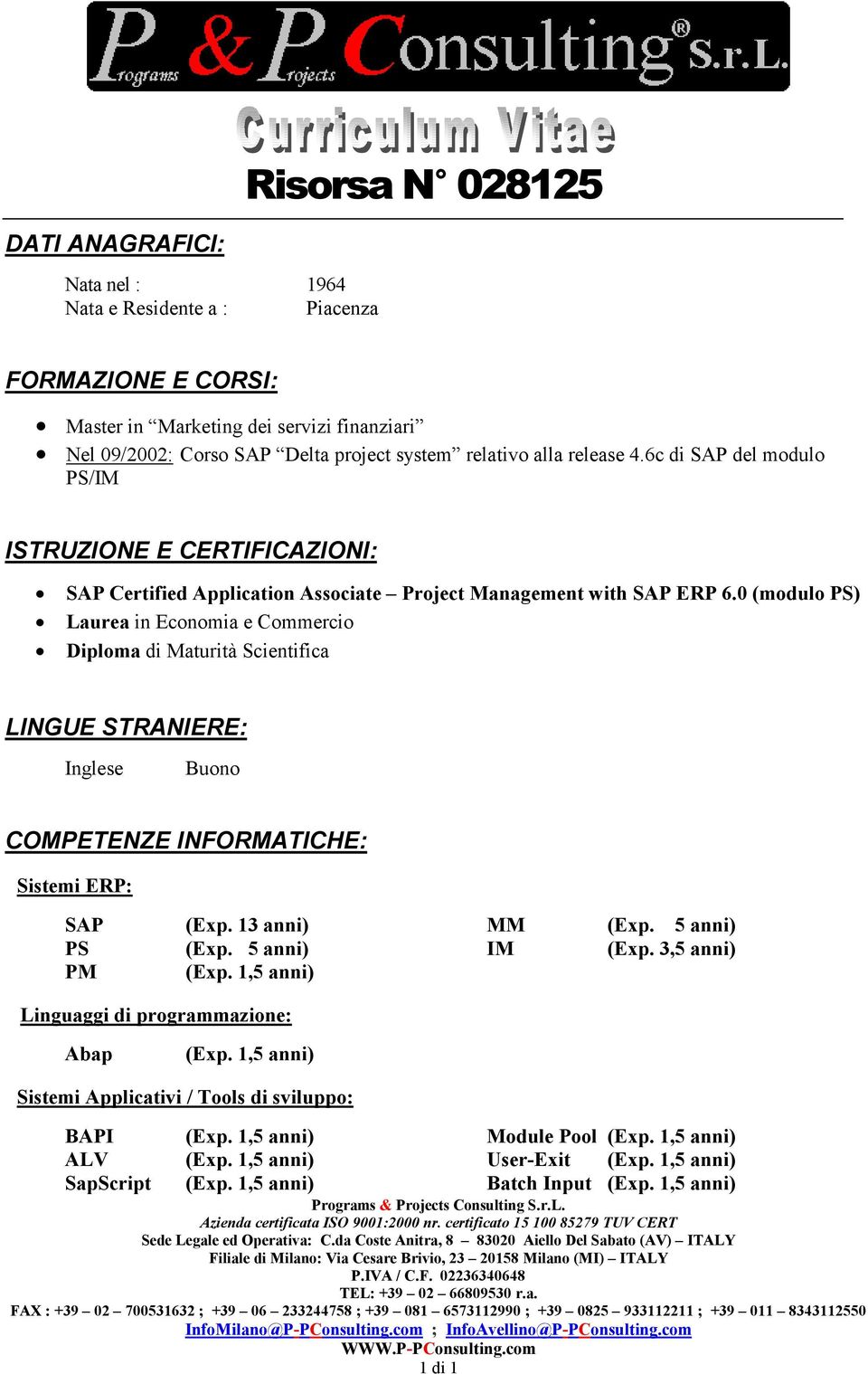 0 (modulo PS) Laurea in Economia e Commercio Diploma di Maturità Scientifica LINGUE STRANIERE: Inglese Buono COMPETENZE INFORMATICHE: Sistemi ERP: SAP (Exp. 13 anni) MM (Exp. 5 anni) PS (Exp.