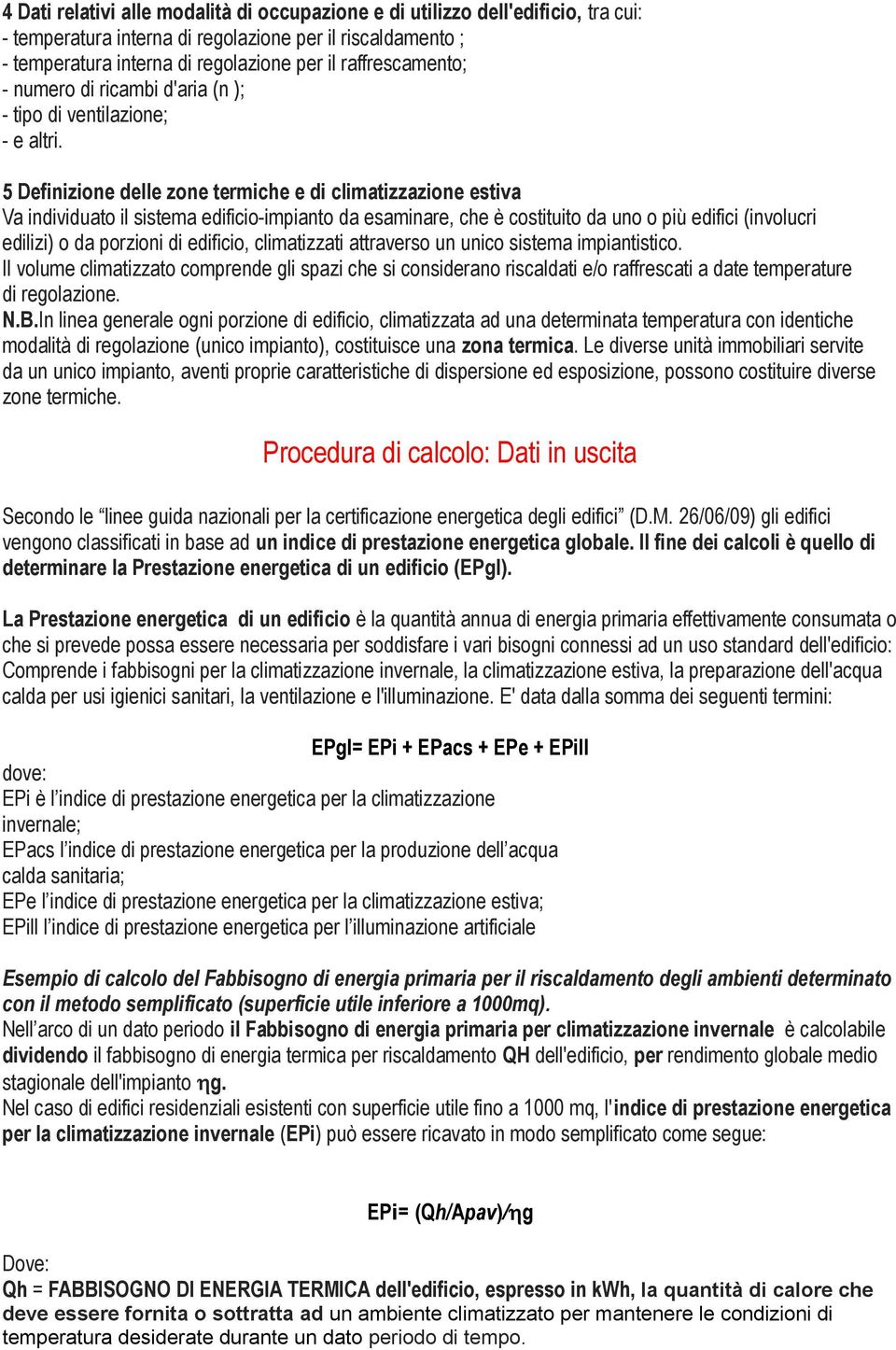 5 Definizione delle zone termiche e di climatizzazione estiva Va individuato il sistema edificio-impianto da esaminare, che è costituito da uno o più edifici (involucri edilizi) o da porzioni di