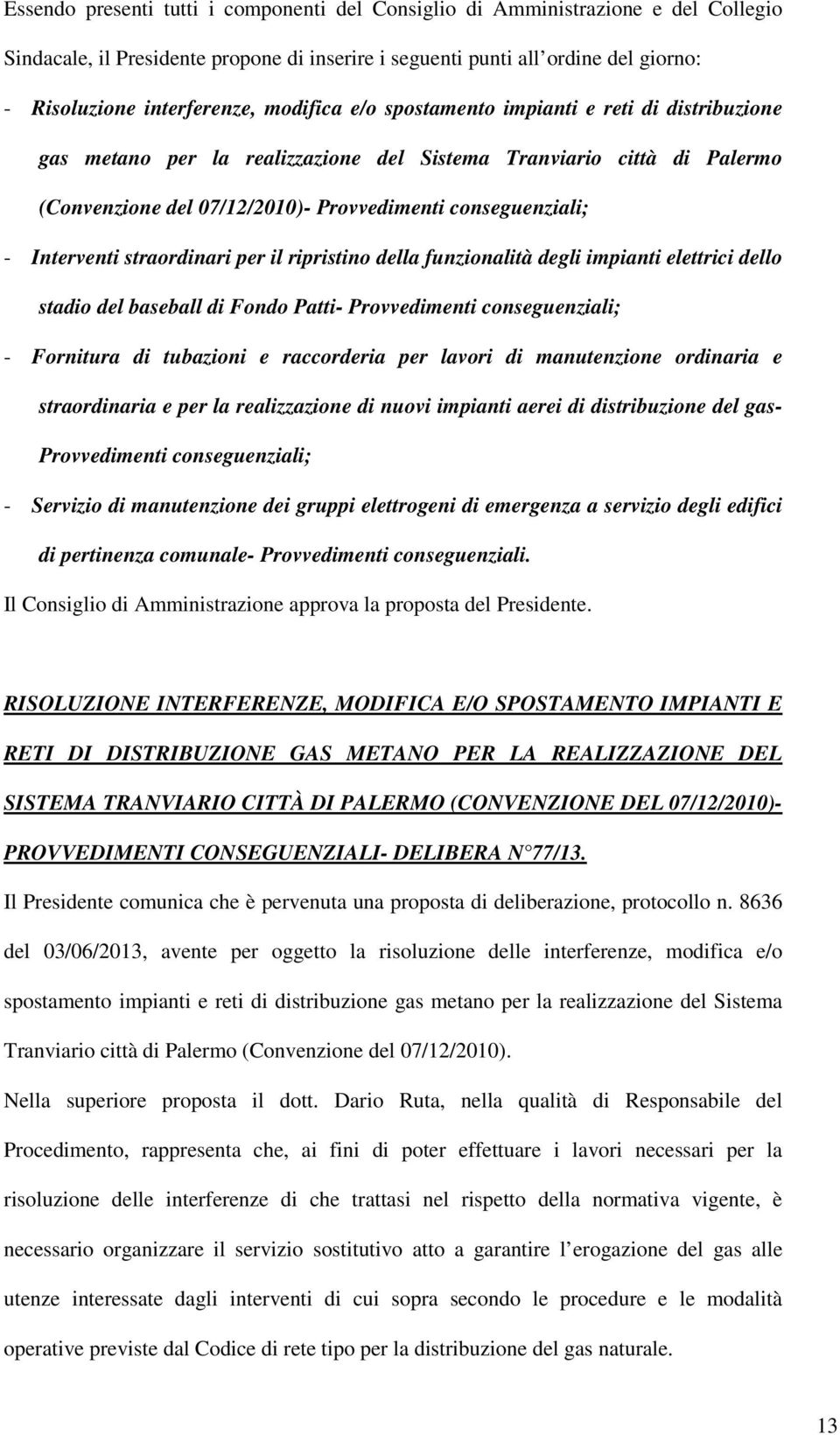 Interventi straordinari per il ripristino della funzionalità degli impianti elettrici dello stadio del baseball di Fondo Patti- Provvedimenti conseguenziali; - Fornitura di tubazioni e raccorderia