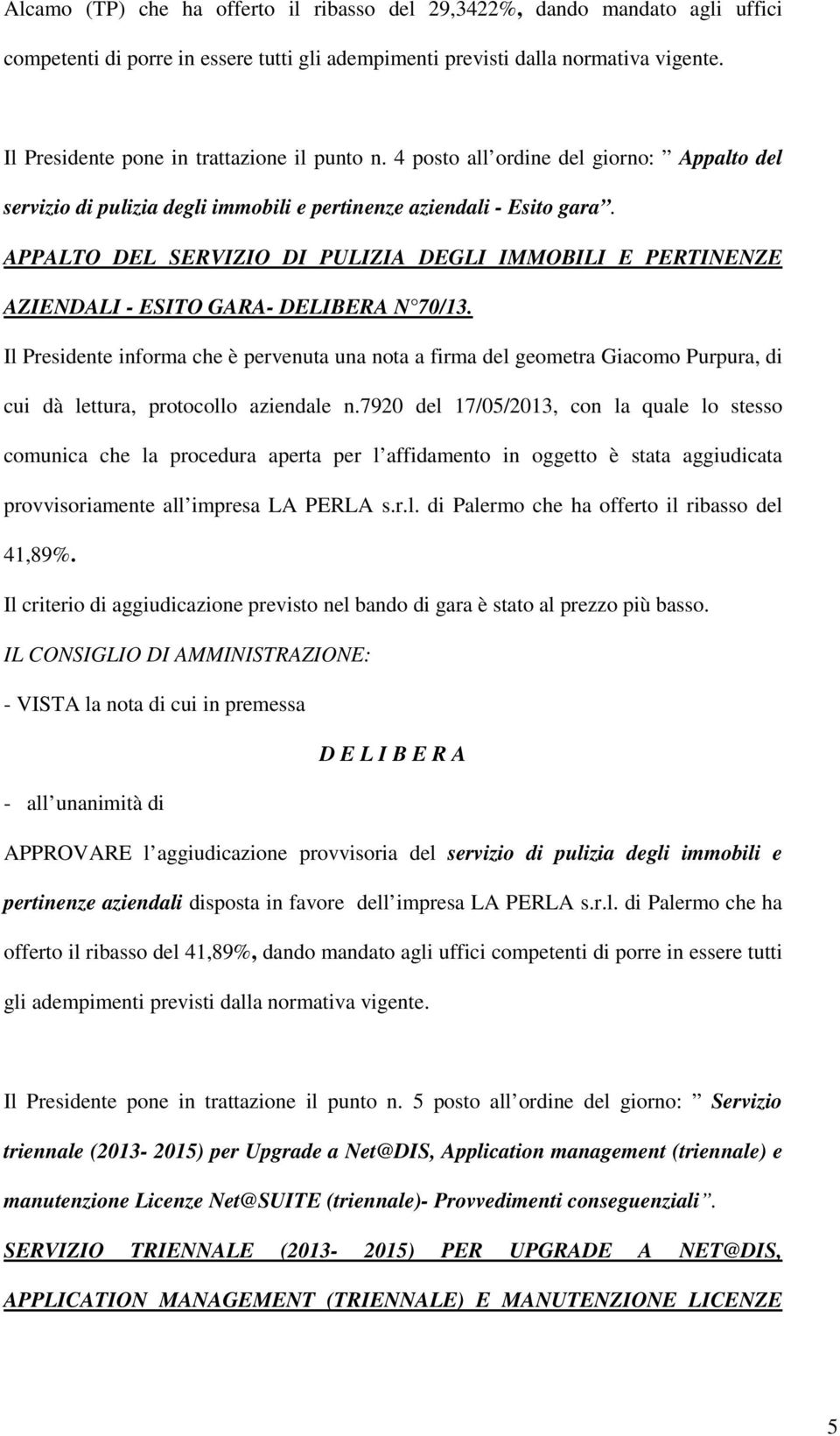 APPALTO DEL SERVIZIO DI PULIZIA DEGLI IMMOBILI E PERTINENZE AZIENDALI - ESITO GARA- DELIBERA N 70/13.