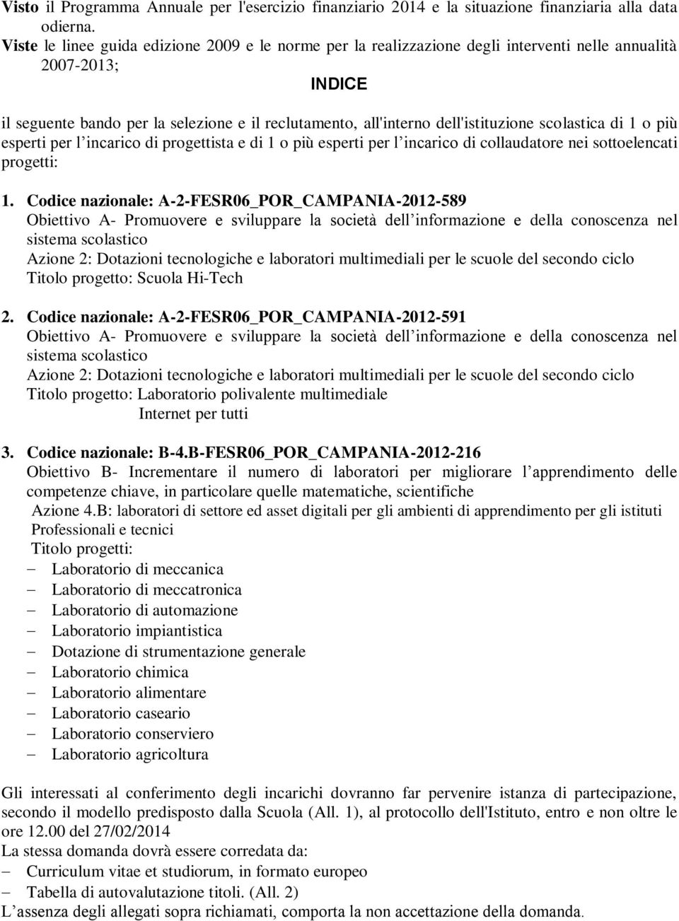 dell'istituzione scolastica di 1 o più esperti per l incarico di progettista e di 1 o più esperti per l incarico di collaudatore nei sottoelencati progetti: 1.