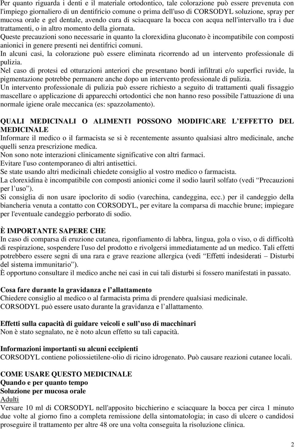 Queste precauzioni sono necessarie in quanto la clorexidina gluconato è incompatibile con composti anionici in genere presenti nei dentifrici comuni.