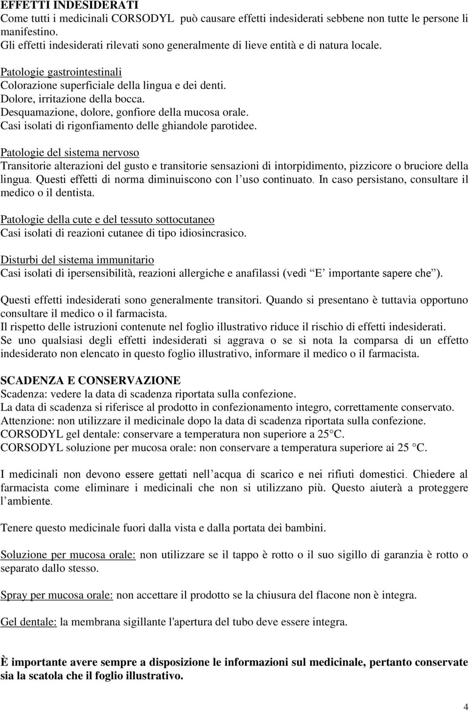 Desquamazione, dolore, gonfiore della mucosa orale. Casi isolati di rigonfiamento delle ghiandole parotidee.